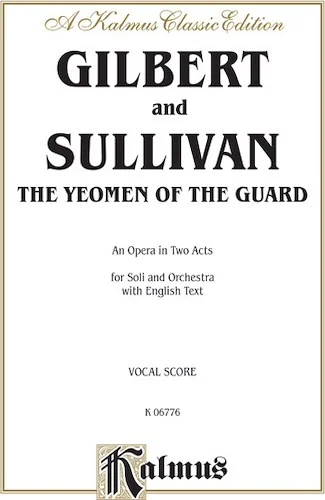 The Yeomen of the Guard, An Opera in Two Acts: For Solo, Chorus and Orchestra with English Text (Vocal Score)