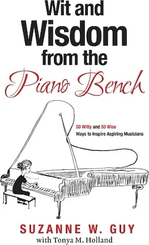 Wit and Wisdom from the Piano Bench - 50 Witty and 50 Wise Ways to Inspire Aspiring Musicians