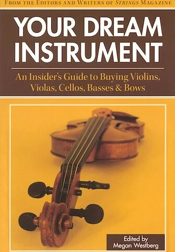 Your Dream Instrument - An Insider's Guide to Buying Violins, Violas, Cellos, Basses & Bows